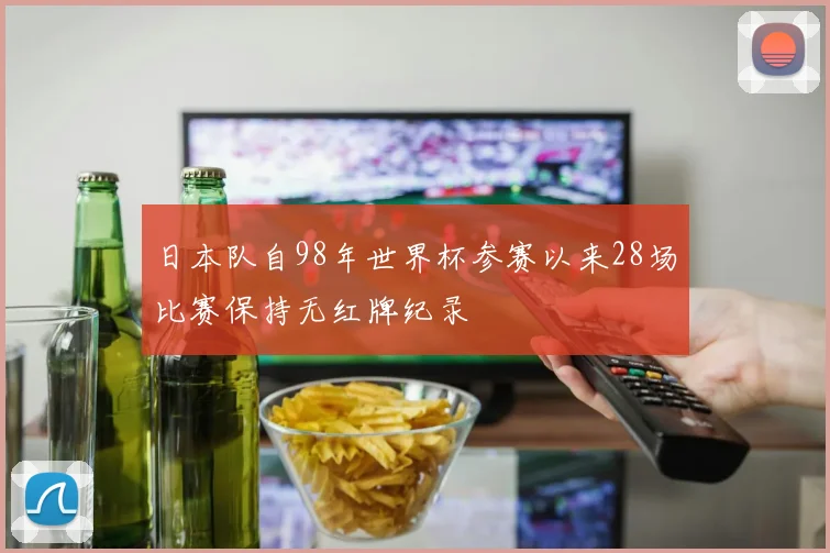 日本队自98年世界杯参赛以来28场比赛保持无红牌纪录