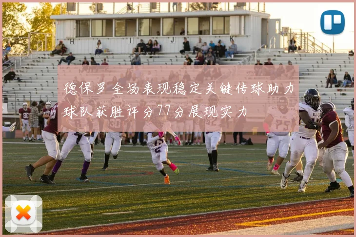 德保罗全场表现稳定关键传球助力球队获胜评分77分展现实力