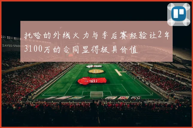 托哈的外线火力与季后赛经验让2年3100万的合同显得极具价值